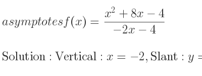 The asymptotes of f(x)=(x^2+8x-4)/(-2x-4) is Vertical: x=-2,Slant: y=-1/2 x-3